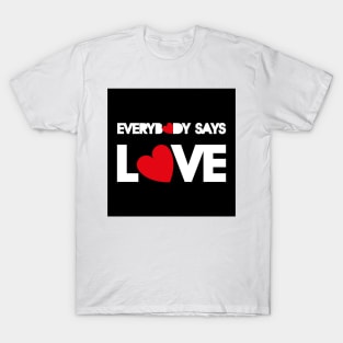 everybody says love T-Shirt